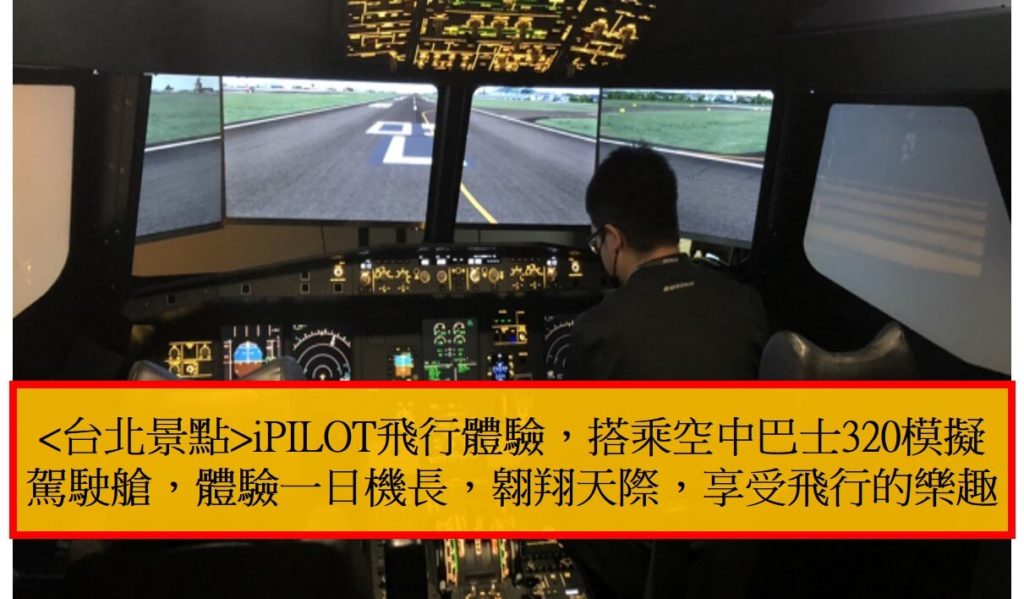 台北景點iPILOT飛行體驗，搭乘空中巴士320模擬駕駛艙，體驗一日機長，翱翔天際，享受飛行的樂趣
