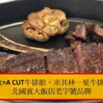 台北美食A CUT牛排館，米其林一星牛排推薦，台北國賓大飯店老字號品牌