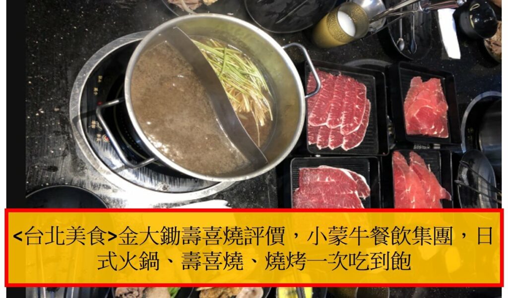 台北美食金大鋤壽喜燒評價，小蒙牛餐飲集團，日式火鍋、壽喜燒、燒烤一次吃到飽